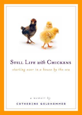 Still Life with Chickens: Starting Over in a House by the Sea - Catherine Goldhammer - cover