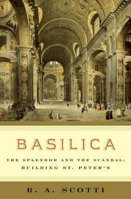 Basilica: The Splendor and the Scandal: Building St. Peter's - R.A. Scotti - cover