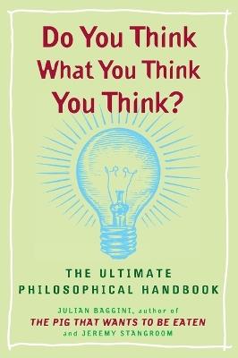 Do You Think What You Think You Think?: The Ultimate Philosophical Handbook - Julian Baggini,Jeremy Stangroom - cover