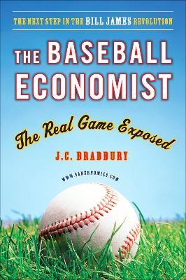 The Baseball Economist: The Real Game Exposed - J.C. Bradbury - cover