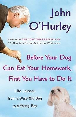 Before Your Dog Can Eat Your Homework, First You Have to Do It: Life Lessons from a Wise Old Dog to a Young Boy - John O'Hurley - cover