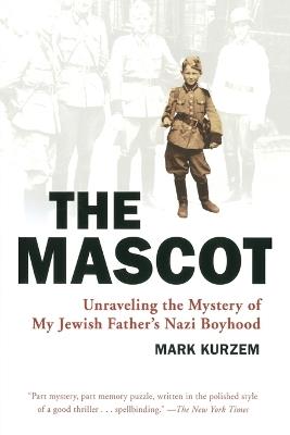 The Mascot: Unraveling the Mystery of My Jewish Father's Nazi Boyhood - Mark Kurzem - cover