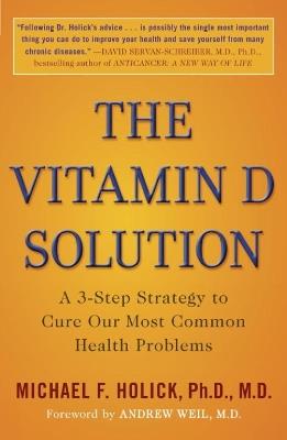 The Vitamin D Solution: A 3-Step Strategy to Cure Our Most Common Health Problems - Michael F. Holick - cover