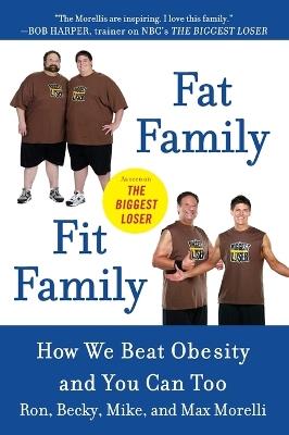 Fat Family/fit Family: How We Beat Obesity and You Can Too - Ron Morelli,Becky Morelli,Mike Morelli - cover