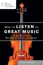 How to Listen to Great Music: A Guide to Its History, Culture, and Heart