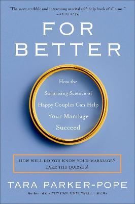 For Better: How the Surprising Science of Happy Couples Can Help Your Marriage Succeed - Tara Parker-Pope - cover