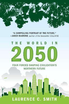 The World in 2050: Four Forces Shaping Civilization's Northern Future - Laurence C. Smith - cover