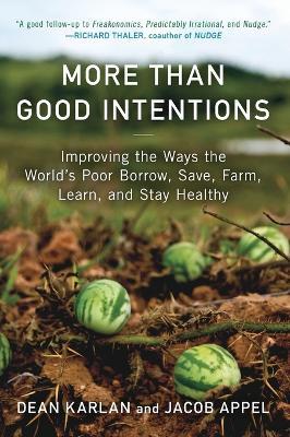 More Than Good Intentions: Improving the Ways the World's Poor Borrow, Save, Farm, Learn, and Stay Healthy - Dean Karlan,Jacob Appel - cover