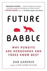 Future Babble: Why Pundits Are Hedgehogs and Foxes Know Best