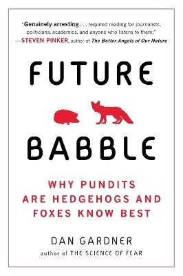 Future Babble: Why Pundits Are Hedgehogs and Foxes Know Best - Daniel Gardner - cover