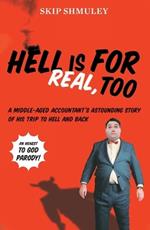 Hell Is for Real, Too: A Middle-Aged Accountant's Astounding Story of His Trip to Hell and Back