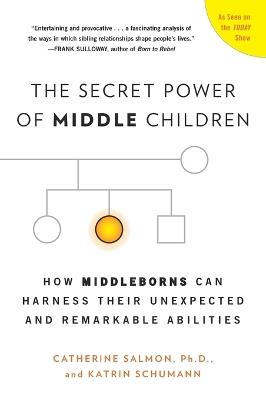 The Secret Power of Middle Children: How Middleborns Can Harness Their Unexpected and Remarkable Abilities - Catherine Salmon,Katrin Schumann - cover
