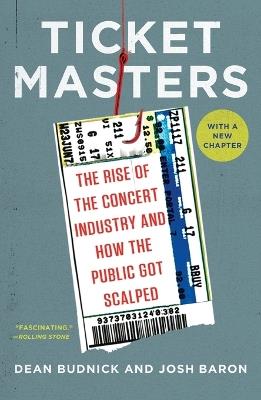 Ticket Masters: The Rise of the Concert Industry and How the Public Got Scalped - Dean Budnick,Josh Baron - cover