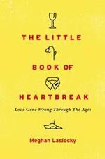 The Little Book Of Heartbreak: Love Gone Wrong Through the Ages