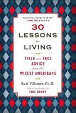 30 Lessons for Living: Tried and True Advice from the Wisest Americans