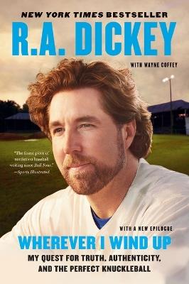 Wherever I Wind Up: My Quest for Truth, Authenticity, and the Perfect Knuckleball - R.A. Dickey - cover