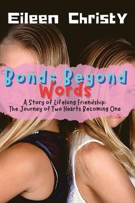 Bonds Beyond Words-A Story of Lifelong Friendship: The Journey of Two Hearts Becoming One - Eileen Christy - cover