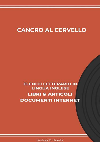 Cancro Al Cervello: Elenco Letterario in Lingua Inglese: Libri & Articoli, Documenti Internet - Lindsey D. Huerta - ebook