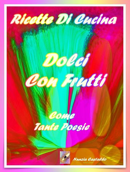 Ricette Di Cucina Dolci Con Frutti Come Tante Poesie - Nunzia Castaldo - ebook