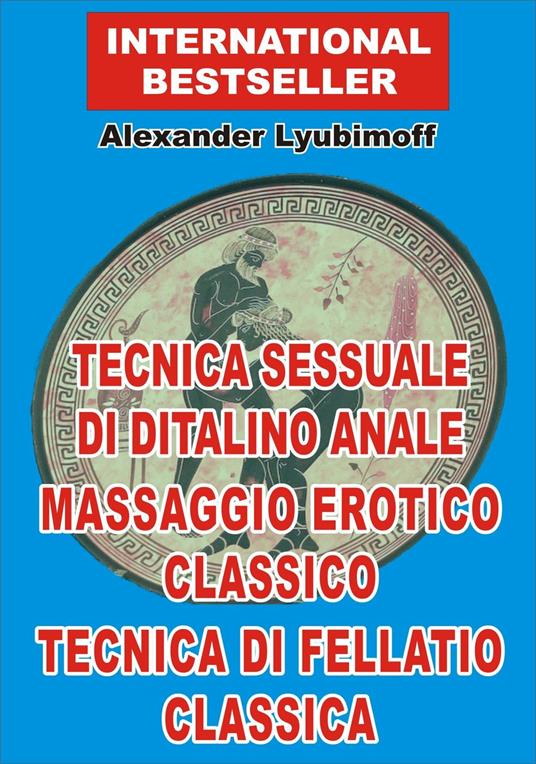 Tecnica sessuale di ditalino anale. Massaggio erotico classico. Tecnica di fellatio classica - Alexander Lyubimoff - ebook
