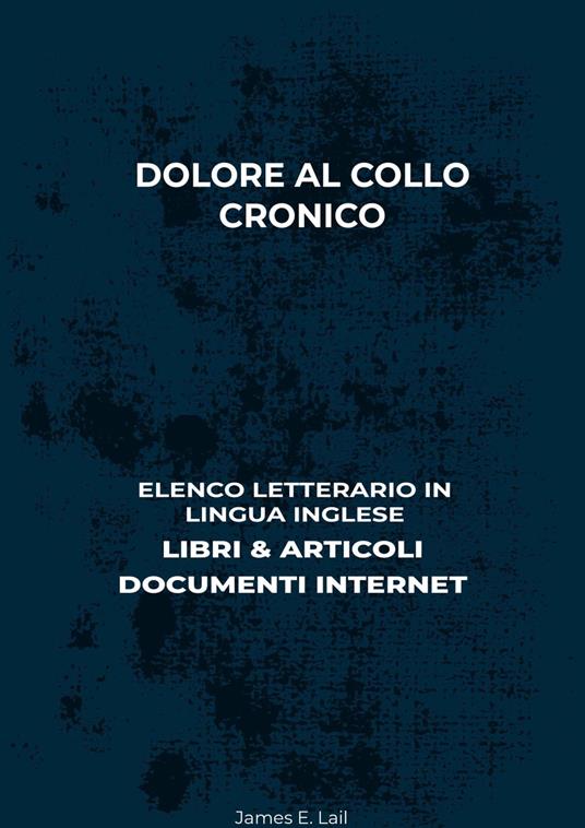 Dolore Al Collo Cronico: Elenco Letterario in Lingua Inglese: Libri & Articoli, Documenti Internet - James E. Lail - ebook