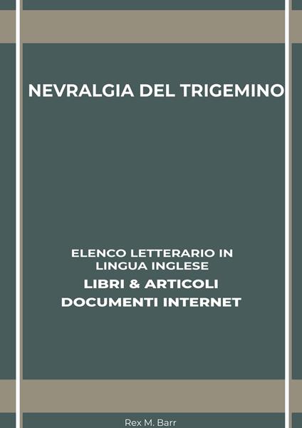 Nevralgia Del Trigemino: Elenco Letterario in Lingua Inglese: Libri & Articoli, Documenti Internet - Rex M. Barr - ebook