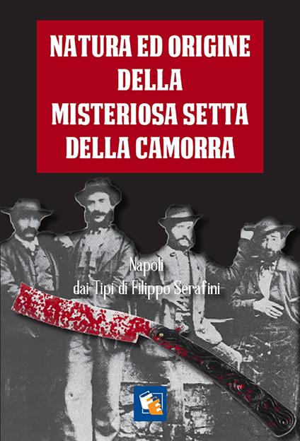 Natura ed origine della misteriosa setta della Camorra nelle sue diverse sezioni e paranze. Linguaggio convenzionale di essa, usi e leggi - Fuoco Edizioni - ebook