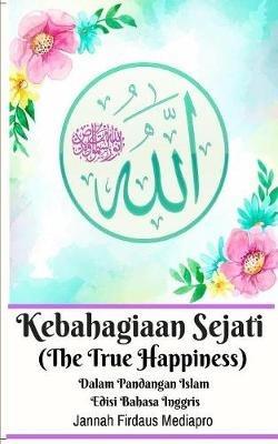 Kebahagiaan Sejati (The True Happiness) Dalam Pandangan Islam Edisi Bahasa Inggris - Jannah Firdaus Mediapro - cover