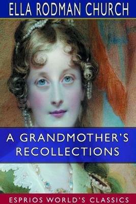 A Grandmother's Recollections (Esprios Classics) - Ella Rodman Church - cover