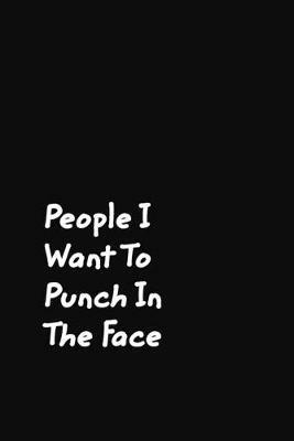 People I Want To Punch In The Face: Black Cover Design Gag Notebook, Journal - June Bug Journals - cover