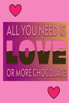 All You Need Is Love Or More Chocolate: Chocolate Lover Gift: - Joyful Creations - cover