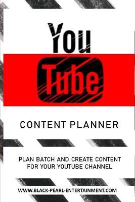 The YouTube Content Planner: Plan Batch and Create Content For Your YouTube Channel - Black Pearl Entertainment - cover