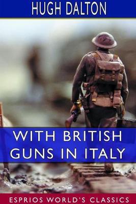 With British Guns in Italy: A Tribute to Italian Achievement (Esprios Classics) - Hugh Dalton - cover