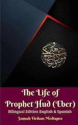 The Life of Prophet Hud (Eber) Bilingual Edition English And Spanish - Jannah Firdaus Mediapro - cover