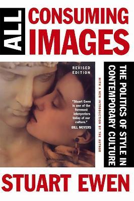 All Consuming Images: The Politics Of Style In Contemporary Culture - Stuart Ewen - cover