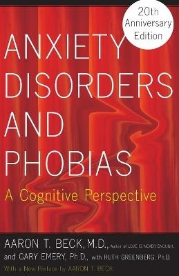 Anxiety Disorders and Phobias: A Cognitive Perspective - Aaron Beck,Gary Emery,Ruth Greenberg - cover