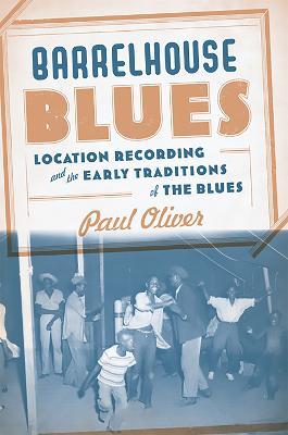 Barrelhouse Blues: Location Recording and the Early Traditions of the Blues - Paul Oliver - cover