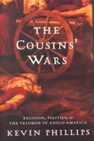The Cousins' Wars: Religion, Politics, Civil Warfare, And The Triumph Of Anglo-America - Kevin Phillips - cover
