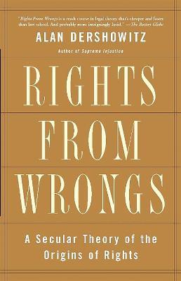 Rights from Wrongs: A Secular Theory of the Origins of Rights - Alan Dershowitz - cover