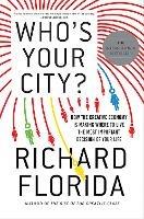 Who's Your City?: How the Creative Economy Is Making Where to Live the Most Important Decision of Your Life - Richard Florida - cover