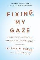 Fixing My Gaze: A Scientist's Journey Into Seeing in Three Dimensions - Oliver Sacks,Susan Barry - cover