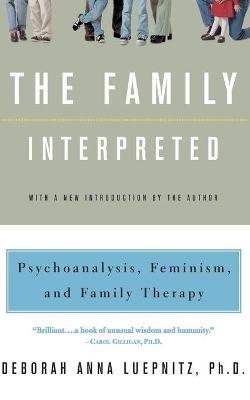 The Family Interpreted: Psychoanalysis, Feminism, And Family Therapy - Deborah Luepnitz,Paki Wieland - cover