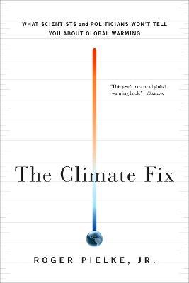 The Climate Fix: What Scientists and Politicians Won't Tell You About Global Warming - Roger Pielke - cover