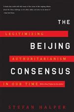 The Beijing Consensus: Legitimizing Authoritarianism in Our Time