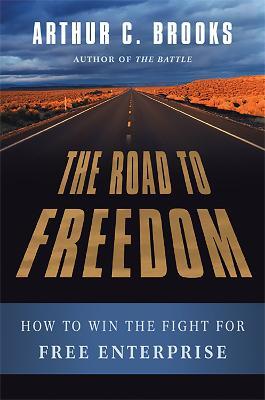 The Road to Freedom: How to Win the Fight for Free Enterprise - Arthur Brooks - cover