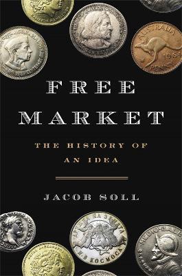 Free Market: The History of an Idea - Jacob Soll - cover