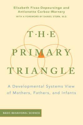The Primary Triangle: A Developmental Systems View Of Fathers, Mothers, And Infants - Antoinette Corboz-warnery,Elisabeth Fivaz-depeursinge - cover