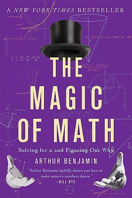 The Magic of Math: Solving for x and Figuring Out Why - Arthur Benjamin - cover