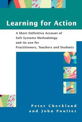 Learning For Action: A Short Definitive Account of Soft Systems Methodology, and its use for Practitioners, Teachers and Students - Peter Checkland,John Poulter - cover