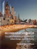 Recombinant Urbanism: Conceptual Modeling in Architecture, Urban Design and City Theory